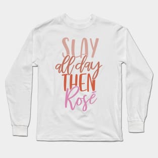 Slay All Day Then Rosé Long Sleeve T-Shirt